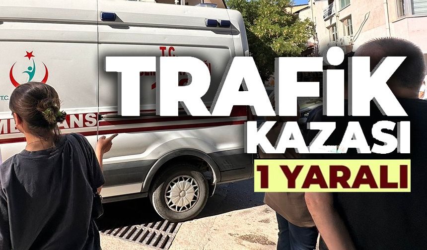 MEYDANA GELEN TRAFİK KAZASINDA 1 KİŞİ YARALANDI
