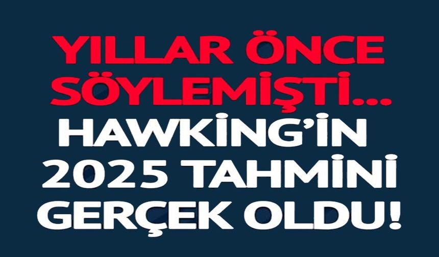 HAWKİNG'İN 2025 TAHMİNİ GERÇEK OLDU