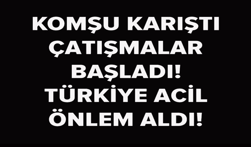 TÜRKİYE ACİL ÖNLEM ALDI