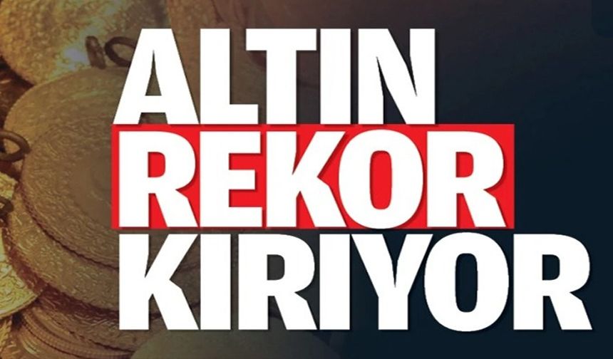 GRAM ALTIN YENİ REKORUNU KIRDI!