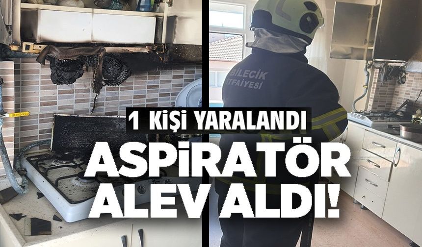BİLECİK'TE ASPİRATÖR ALEV ALIRKEN, BİR KİŞİ YARALANDI