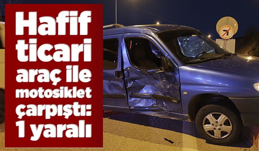 HAFİF TİCARİ ARAÇ İLE MOTOSİKLET ÇARPIŞTI; 1 YARALI