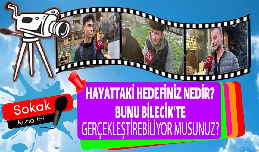 BU HAFTAKİ KONUMUZ HAYATTAKİ HEDEFİNİZ NEDİR? BUNU BİLECİK'TE GERÇEKLEŞTİREBİLİYOR MUSUNUZ?
