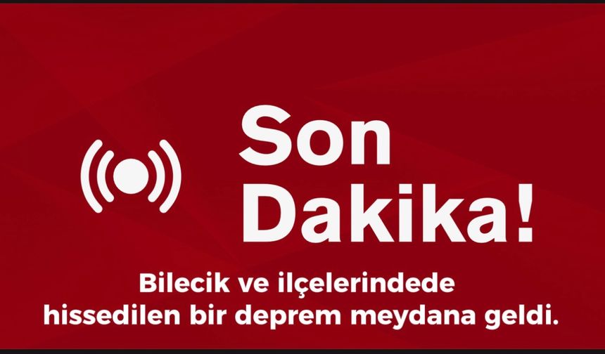 BİLECİKTE’DE HİSSEDİLEN DEPREM OLDU