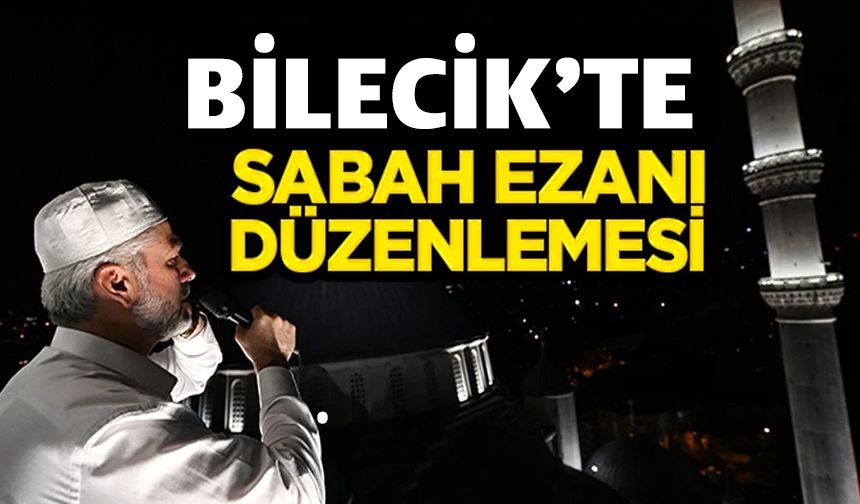 BİLECİK'TE KADAR SABAH EZANI İMSAK VAKTİNDE OKUNACAK