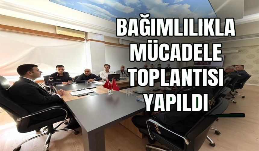 BAĞIMLILIKLA MÜCADELE TOPLANTISI DÜZENLENDİ