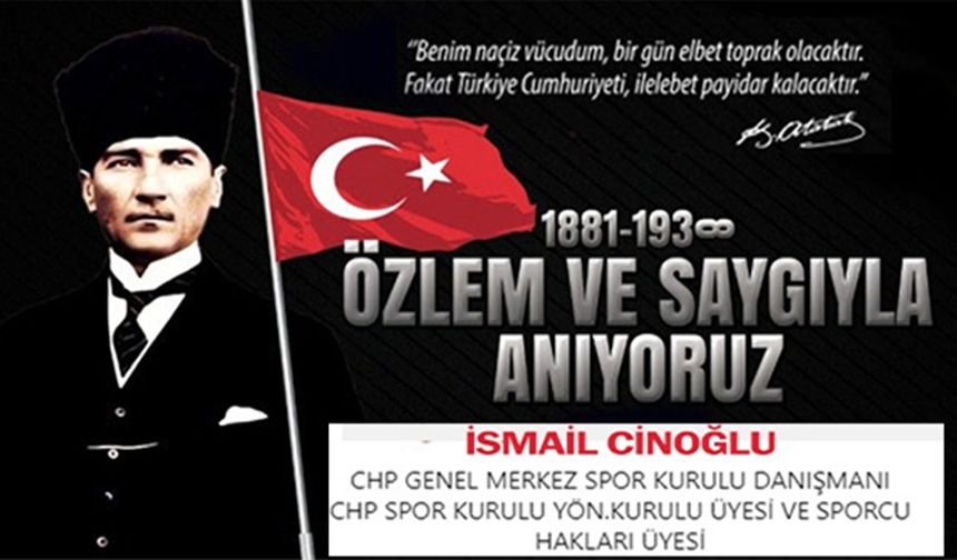 10 KASIM SAYGI VE ÖZLEMLE ANIYORUZ