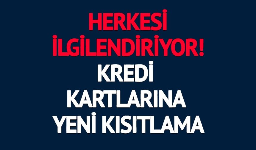 TÜM VATANDAŞLARI İLGİLENDİRİYOR: KREDİ KARTLARINA YENİ KISITLAMA