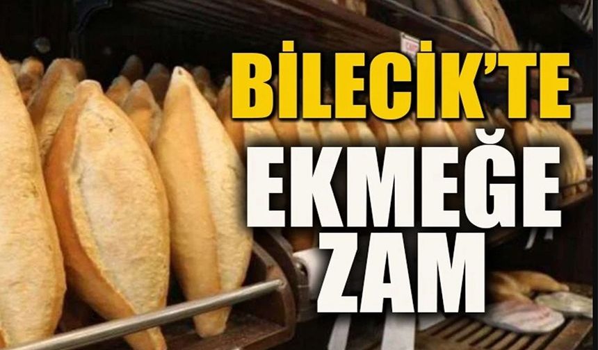 BİLECİK'TE EKMEĞE ZAM GELDİ