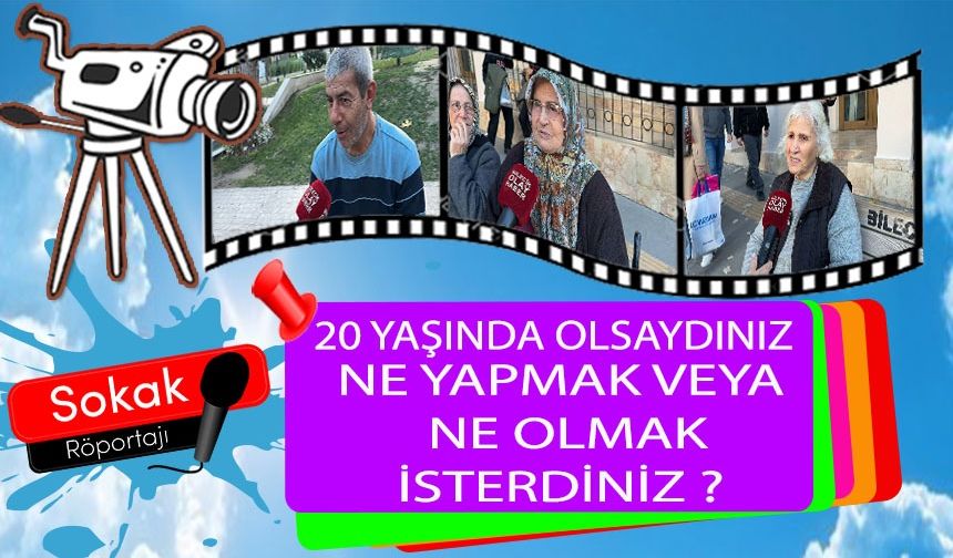 BU HAFTAKİ KONUMUZ 20 YAŞINDA OLSAYDINIZ NE YAPMAK İSTERDİNİZ VEYA NE OLMAK İSTERDİNİZ?
