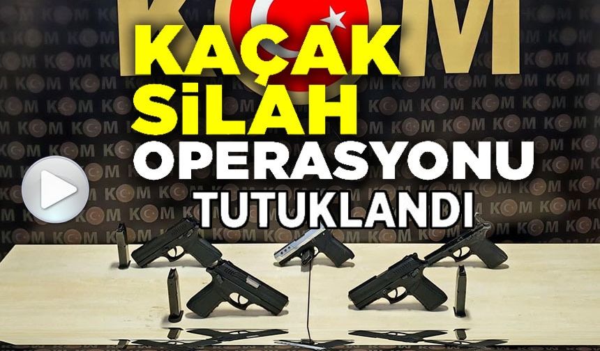 KAÇAK SİLAH OPERASYONU: 1 ŞÜPHELİ TUTUKLANDI