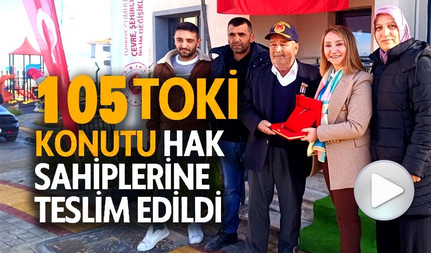 105 TOKİ HAK SAHİPLERİNE TESLİM EDİLDİ