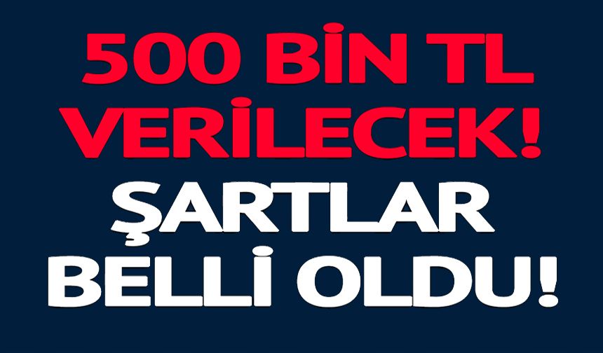 VATANDAŞLAR MÜJDE 500 BİN TL VERİLECEK