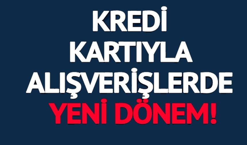 KREDİ KARTIYLA ALIŞVERİŞLERDE YENİ DÖNEM
