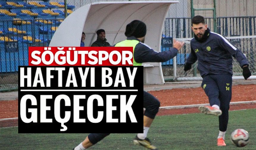 SÖĞÜTSPOR BU HAFTAYI BAY GEÇİYOR