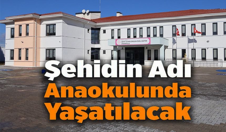 ŞEHİT İLHAN ONGAN'IN ADI ANAOKULUNDA YAŞATILACAK