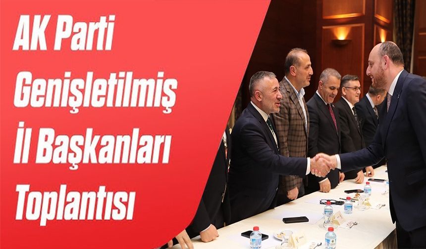 AK PARTİ BİLECİK İL BAŞKANI SERKAN YILDIRIM DARALTILMIŞ İL BAŞKANLARI TOPLANTISINA KATILDI