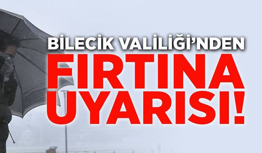BİLECİK İÇİN KUVVETLİ RÜZGAR VE FIRTINA UYARISI