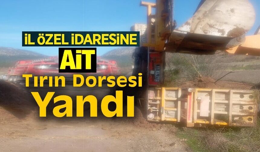 İL ÖZEL İDAREYE AİT TIRIN DORSESİ YANDI