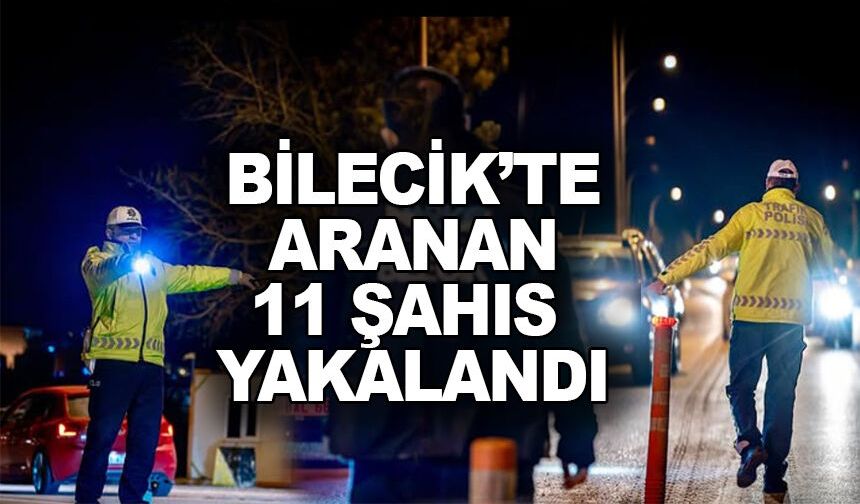 HUZUR UYGULAMASI: 11 ARANAN ŞAHIS YAKALANDI