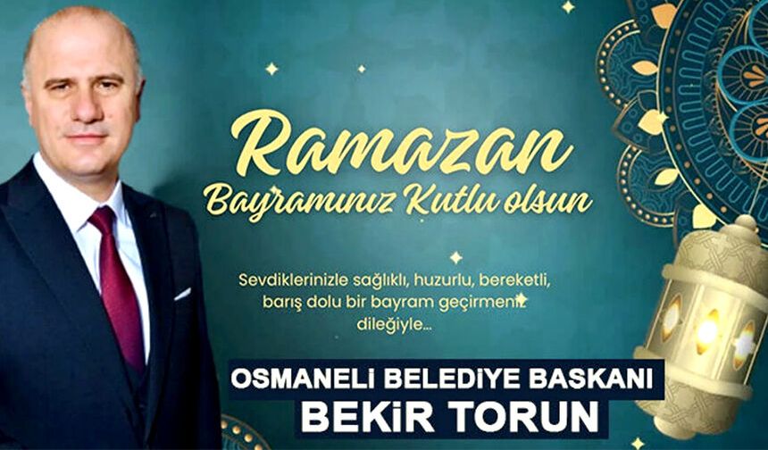 OSMANELİ BELEDİYE BAŞKANI BEKİR TORUN RAMAZAN BAYRAMI MESAJI