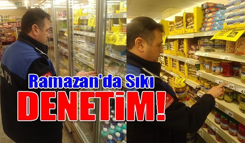 RAMAZAN AYI BOYUNCA SIKI GIDA DENETİMİ