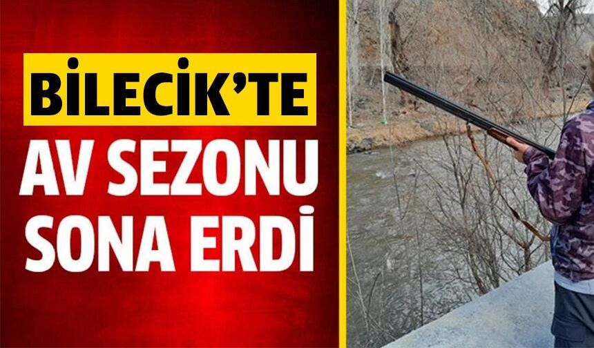 BİLECİK GENELİNDE AV SEZONU SONA ERDİ