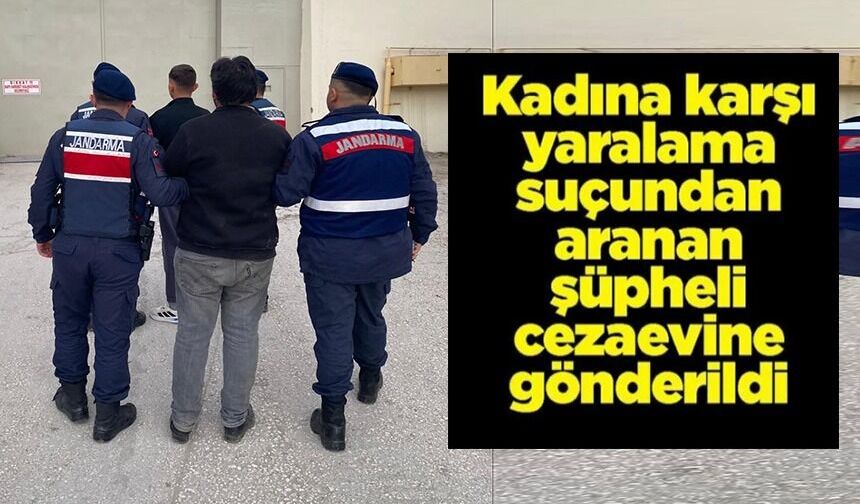 'KADINA KARŞI BASİT YARALAMA' SUÇUNDAN ARANAN ŞAHIS YAKALANDI