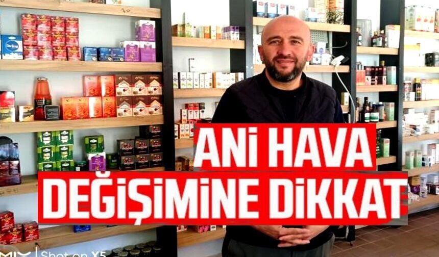 HAVALARIN ANİ DEĞİŞMESİYLE BİRLİKTE ARTAN GRİP, SOĞUK ALGINLIĞI VE HALSİZLİĞE DİKKAT