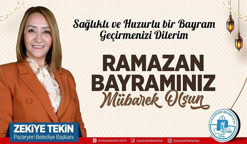 PAZARYERİ BELEDİYE BAŞKANI ZEKİYE TEKİN'İN RAMAZAN BAYRAMI MESAJI