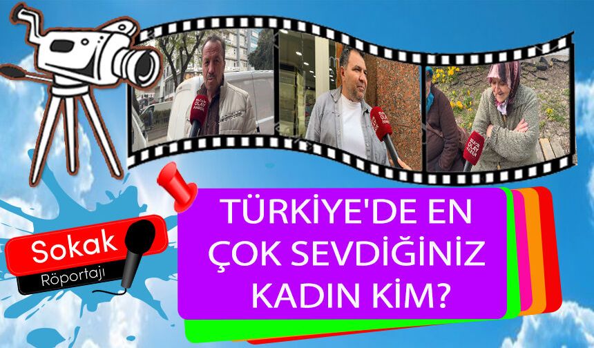 TÜRKİYE'DE EN ÇOK SEVDİĞİNİZ KADIN KİM?