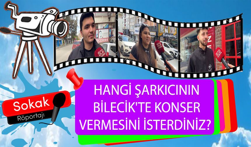 HANGİ ŞARKICININ BİLECİK'TE KONSER VERMESİNİ İSTERDİNİZ?