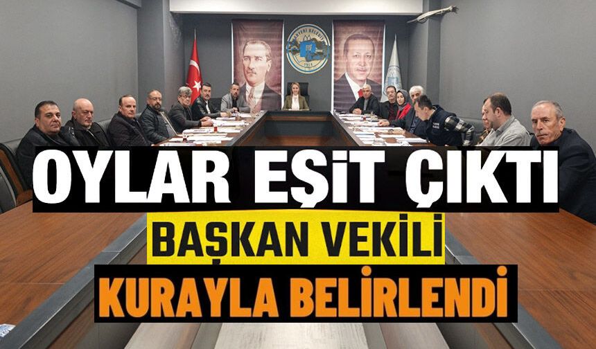 OYLAR EŞİT ÇIKINCA MECLİS 1. BAŞKANVEKİLİ KURAYLA BELİRLENDİ