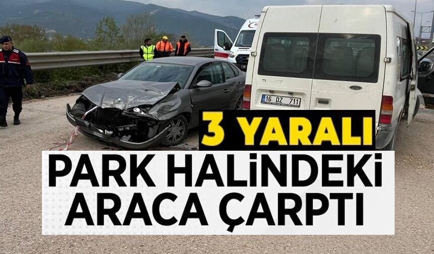 VİRAJI ALAMAYAN OTOMOBİL PARK HALİNDEKİ ARACA ÇARPTI: 3 YARALI