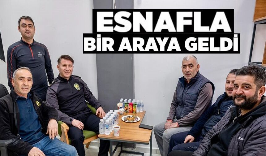 EMNİYET MÜDÜRÜ ÇAĞLAR ESNAFLA BULUŞTU