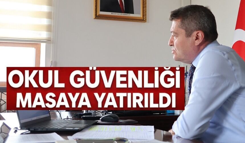 ‘OKUL GÜVENLİĞİ’ MASAYA YATIRILDI