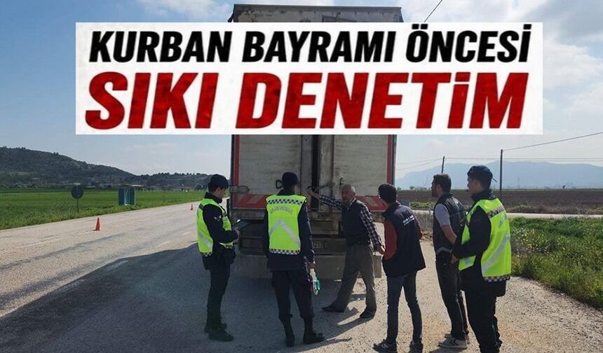 KURBAN BAYRAMI ÖNCESİ HAYVAN SEVKİYATINA SIKI DENETİM