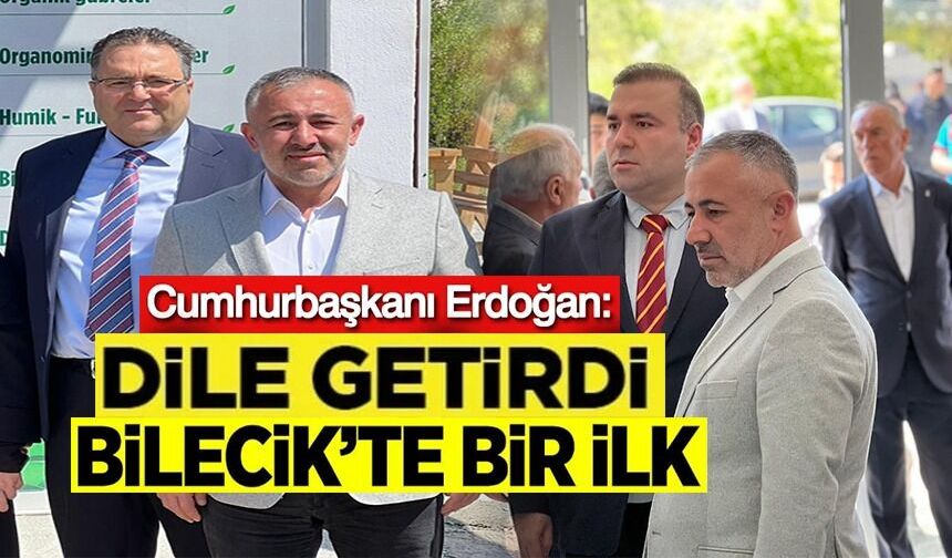 CUMHURBAŞKANI ERDOĞAN DİLE GETİRDİ, BİLECİK'TE BİR İLKE DAHA İMZA ATILDI