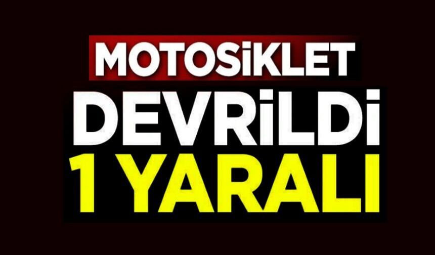 KONTROLDEN ÇIKAN MOTOSİKLET DEVRİLİRKEN, SÜRÜCÜSÜ YARALANDI