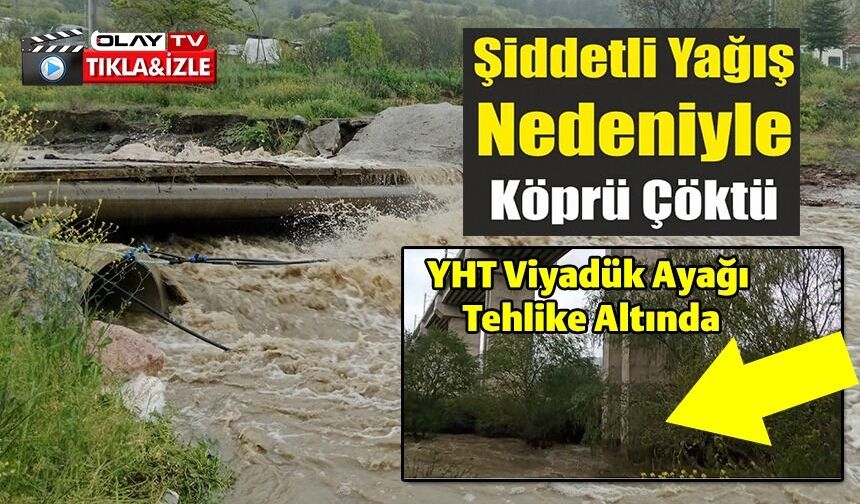 BEKDEMİR KÖPRÜSÜ SELE DAYANAMADI, YHT VİYADÜK AYAĞI TEHLİKE ALTINDA
