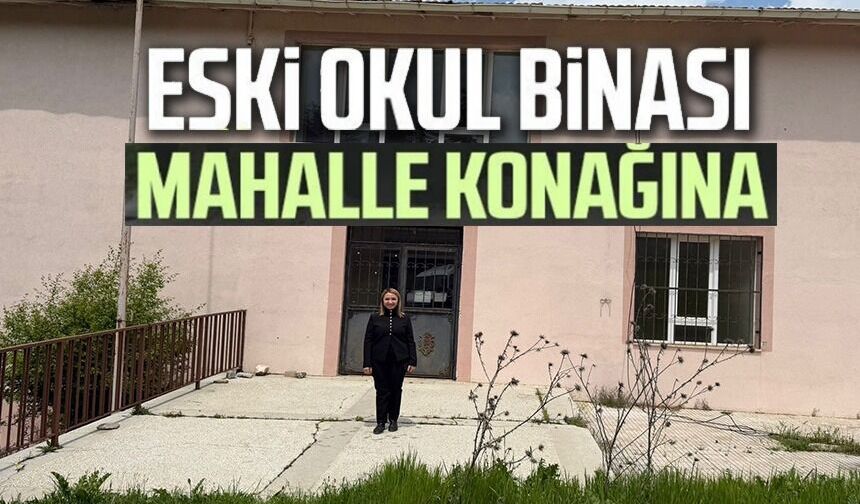 KULLANILMAYAN ESKİ OKUL BİNASI MAHALLE KONAĞI OLUYOR