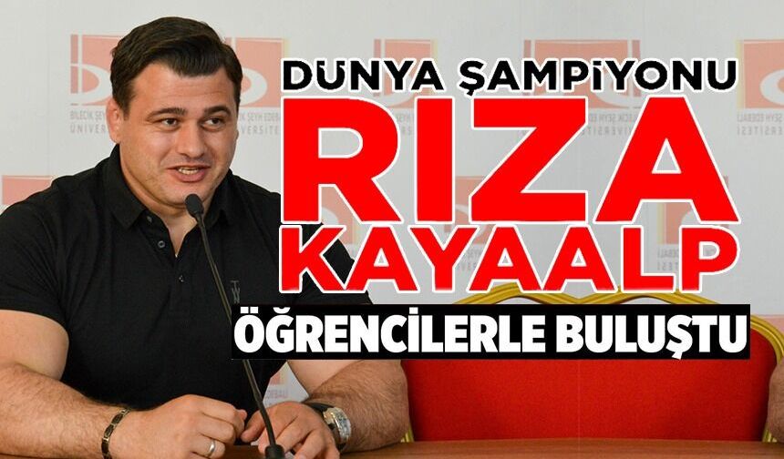 DÜNYA ŞAMPİYONU RIZA KAYAALP, BİLECİK'TE ÖĞRENCİLERLE BULUŞTU