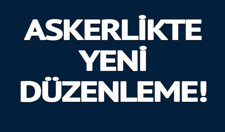 ASKERLİKTE YENİ DÜZENLEME
