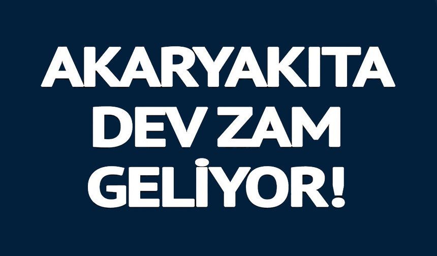 AKARYAKITA DEV ZAM GELİYOR