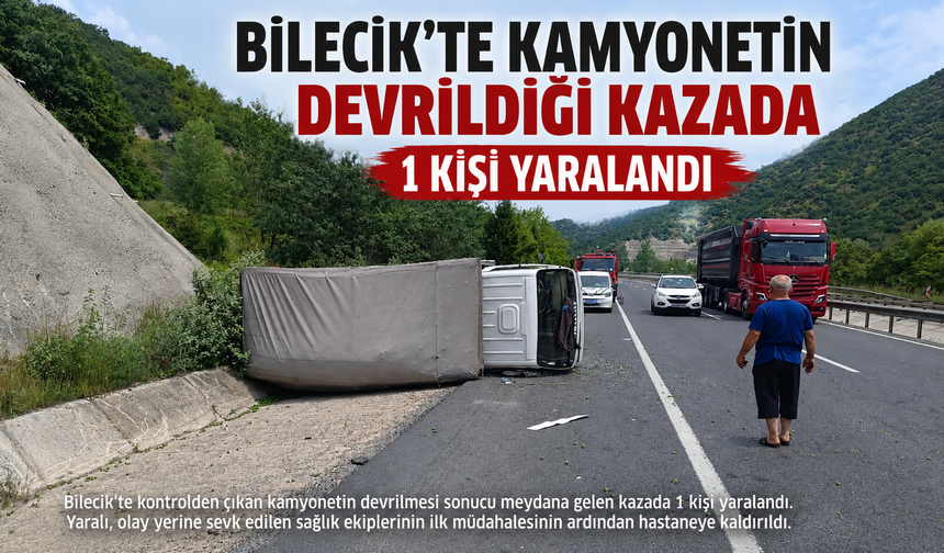 BİLECİK'TE KAMYONETİN DEVRİLDİĞİ KAZADA 1 KİŞİ