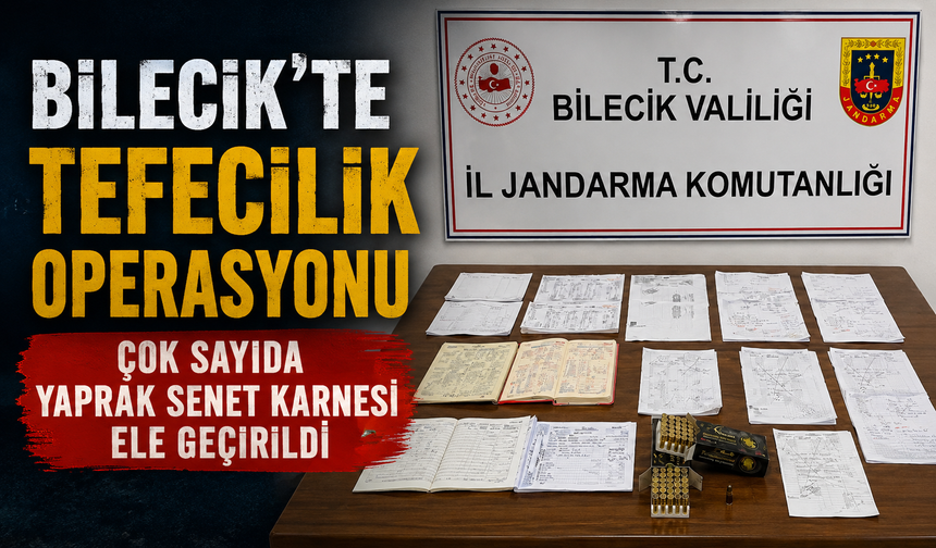 BİLECİK'TE TEFECİLİK OPERASYONU, ÇOK SAYIDA YAPRAK SENET KARNESİ ELE GEÇİRİLDİ