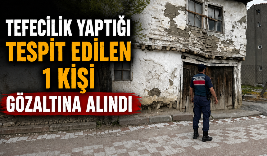TEFECİLİK YAPTIĞI TESPİT EDİLEN 1 KİŞİ GÖZALTINA ALINDI