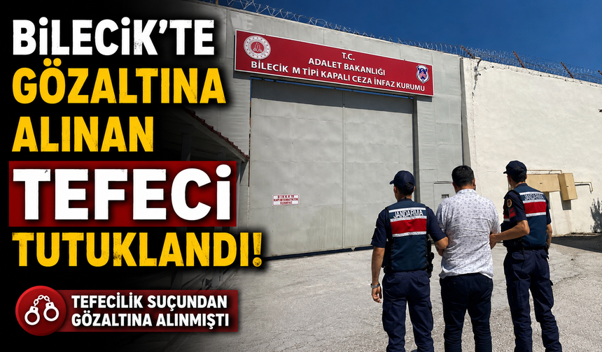 BİLECİK'TE GÖZALTINA ALINAN TEFECİ TUTUKLANDI