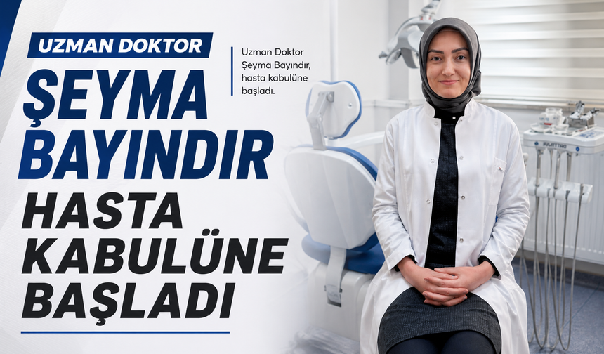 UZMAN DOKTOR ŞEYMA BAYINDIR HASTA KABULÜNE BAŞLADI
