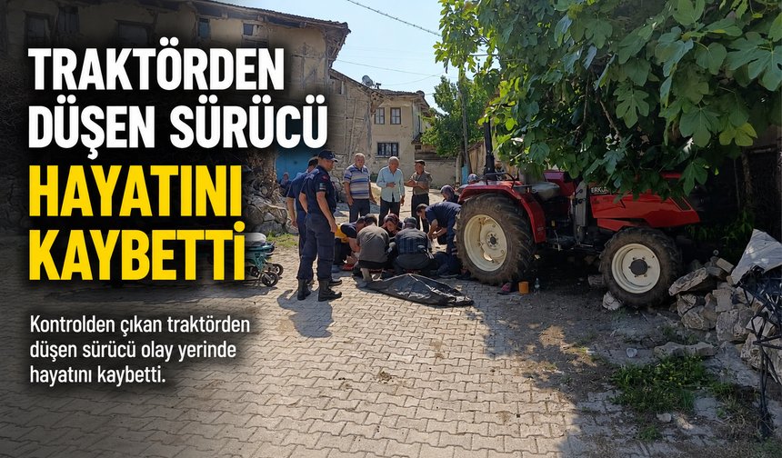 TRAKTÖRDEN DÜŞEN SÜRÜCÜ HAYATINI KAYBETTİ